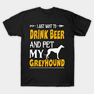 I Just Want To Drink Beer And Pet My Greyhound T-Shirt